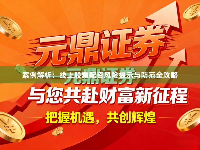 案例解析：线上股票配资风险提示与防范全攻略