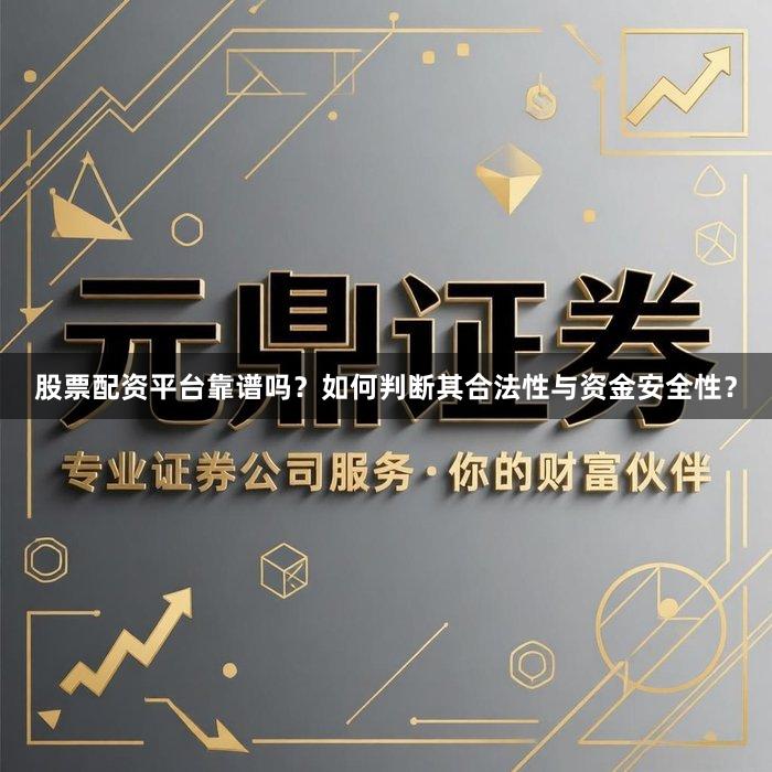 股票配资平台靠谱吗？如何判断其合法性与资金安全性？